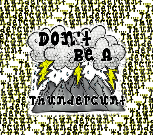 Dont Be A Thunderc*nt