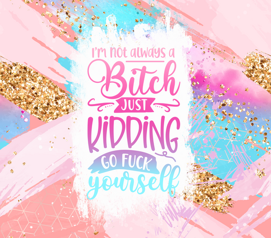 I'm Not Always A Bitch